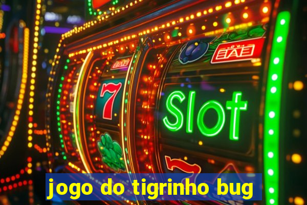 jogo do tigrinho bug